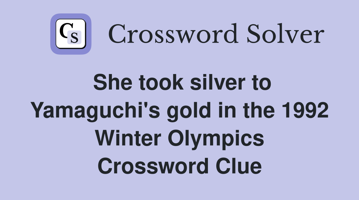She took silver to Yamaguchi's gold in the 1992 Winter Olympics Crossword Clue