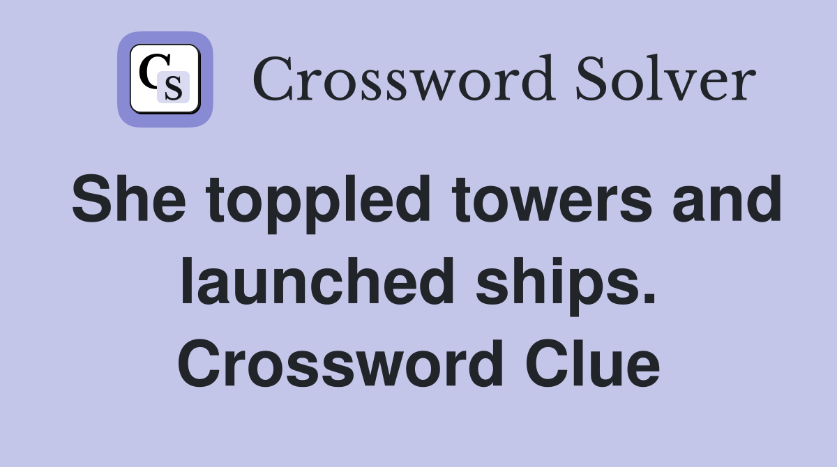 She toppled towers and launched ships. Crossword Clue