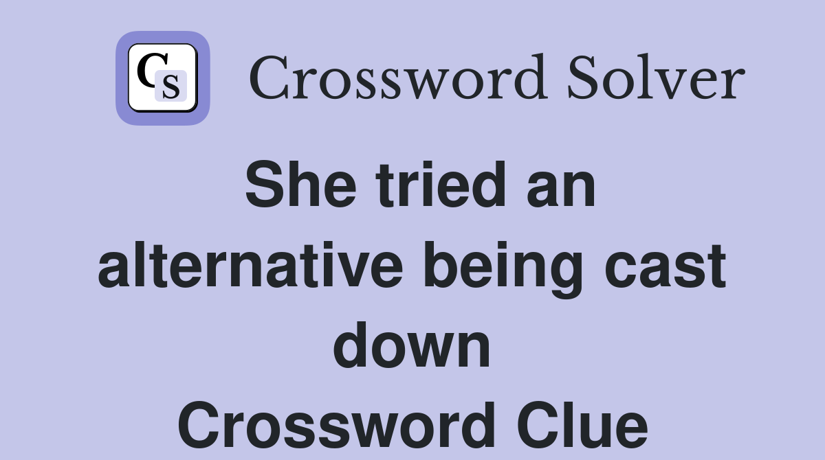 She tried an alternative being cast down Crossword Clue