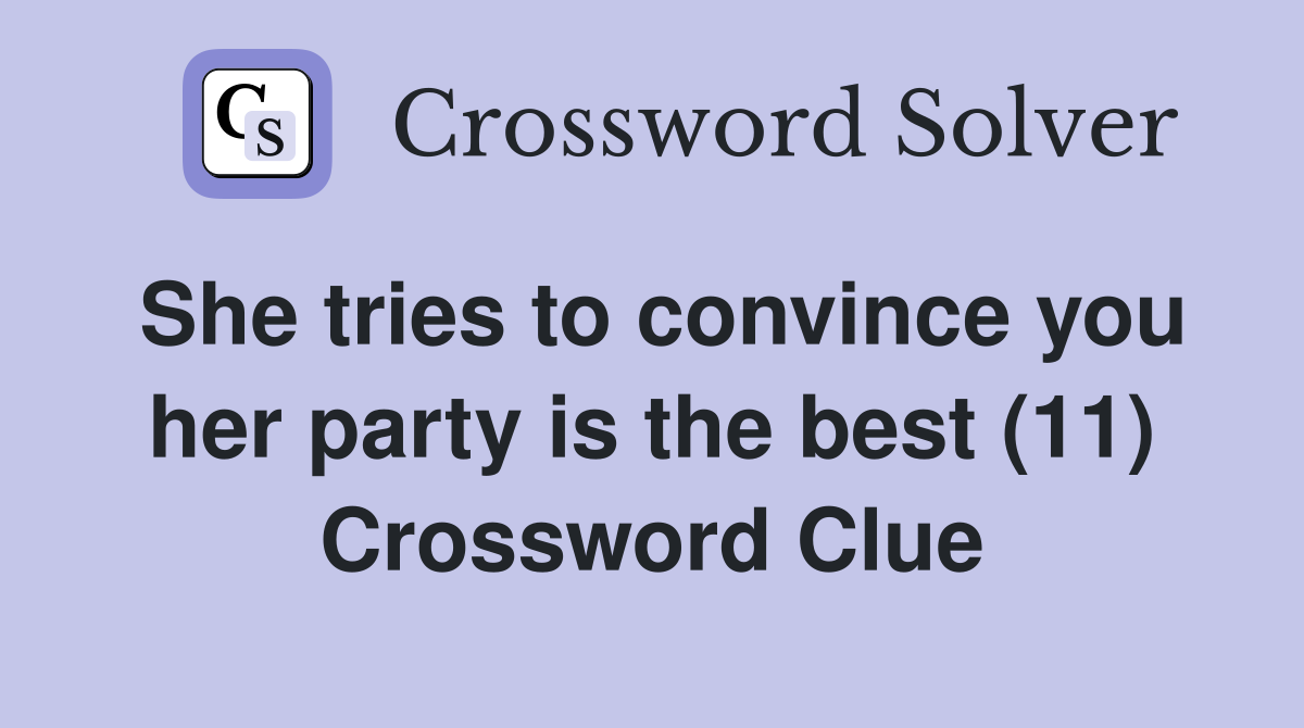 She tries to convince you her party is the best (11) Crossword Clue
