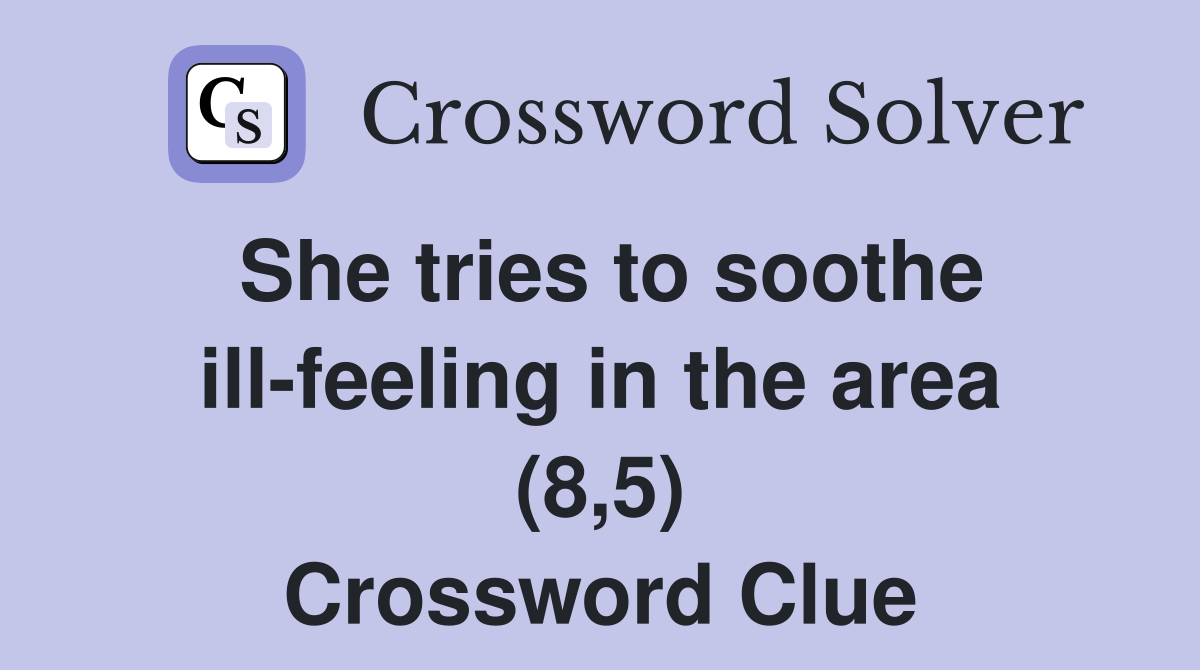 She tries to soothe ill-feeling in the area (8,5) Crossword Clue