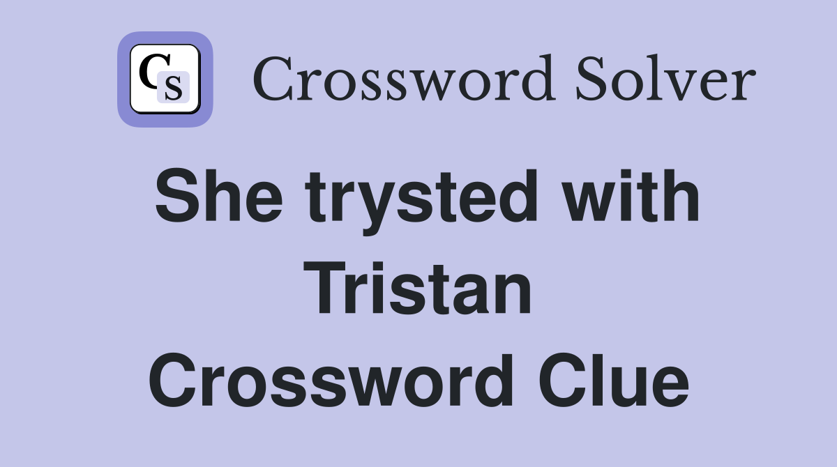 She trysted with Tristan Crossword Clue