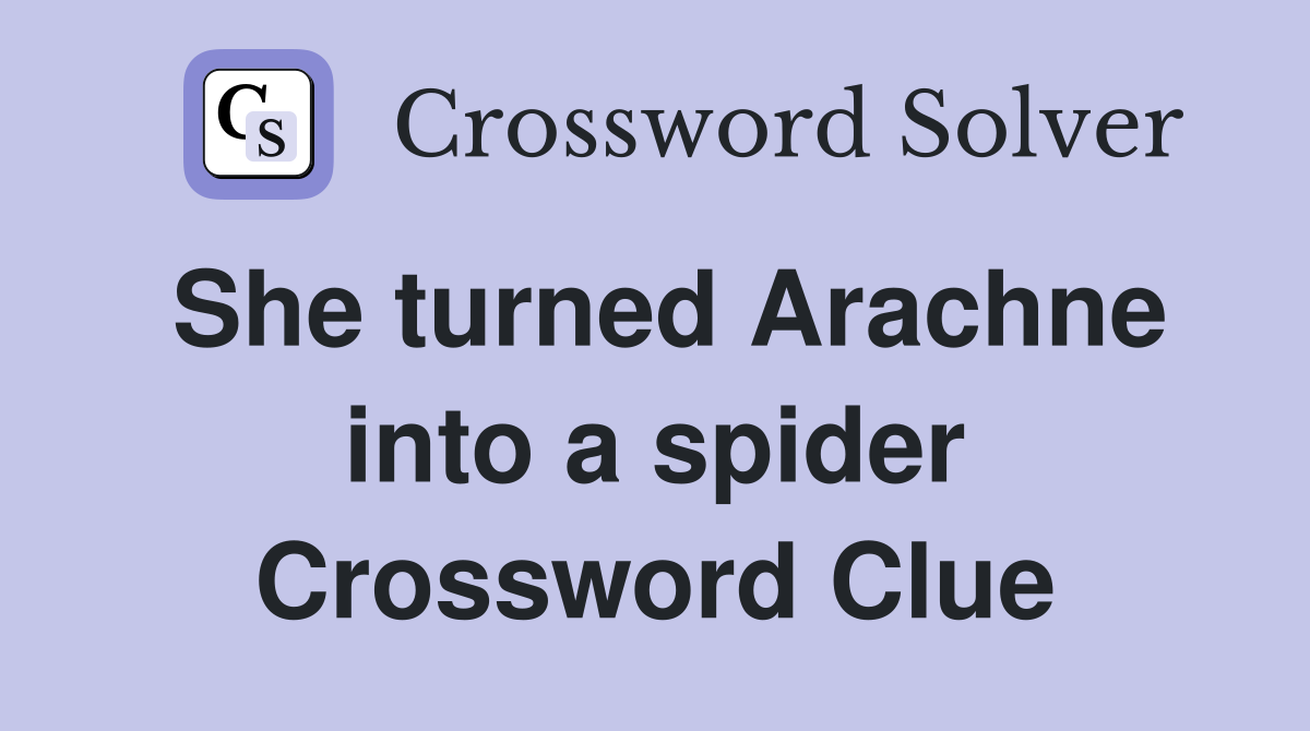 She turned Arachne into a spider Crossword Clue