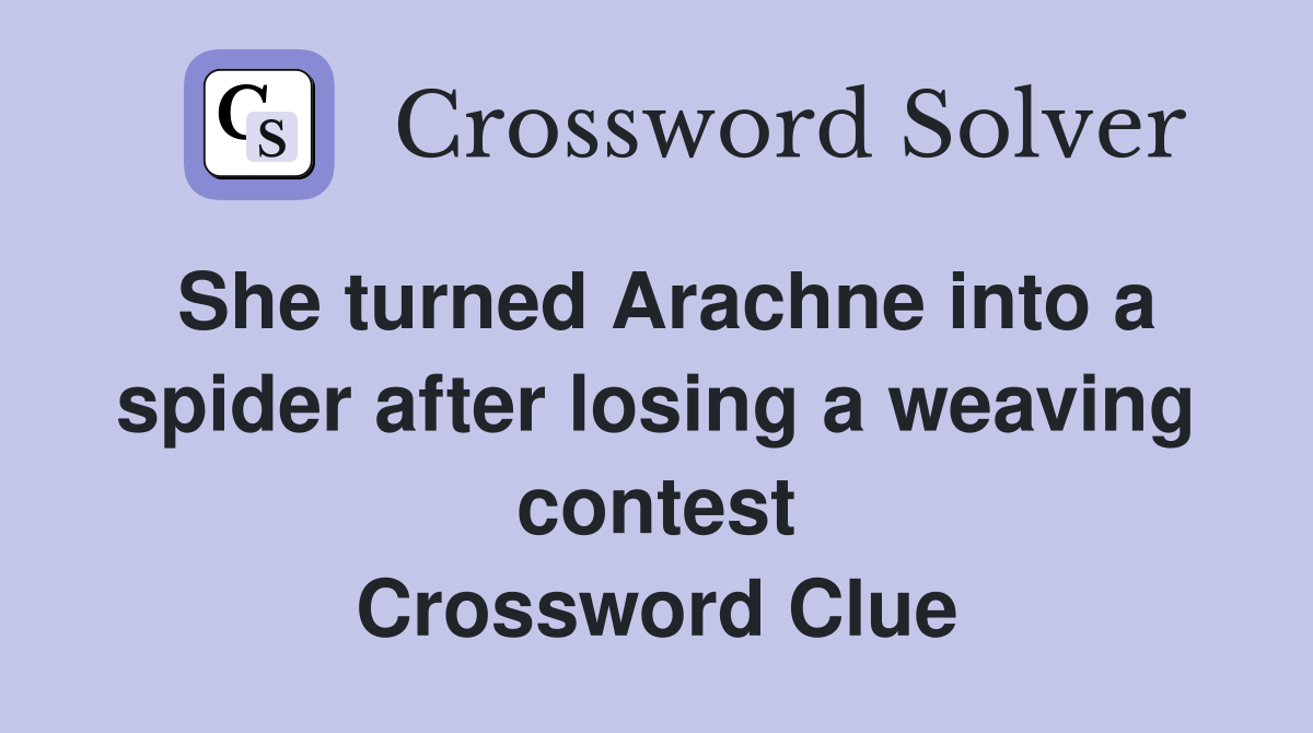 She turned Arachne into a spider after losing a weaving contest Crossword Clue