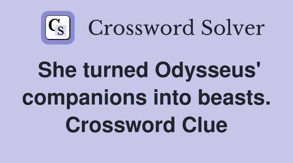 She turned Odysseus' companions into beasts. Crossword Clue