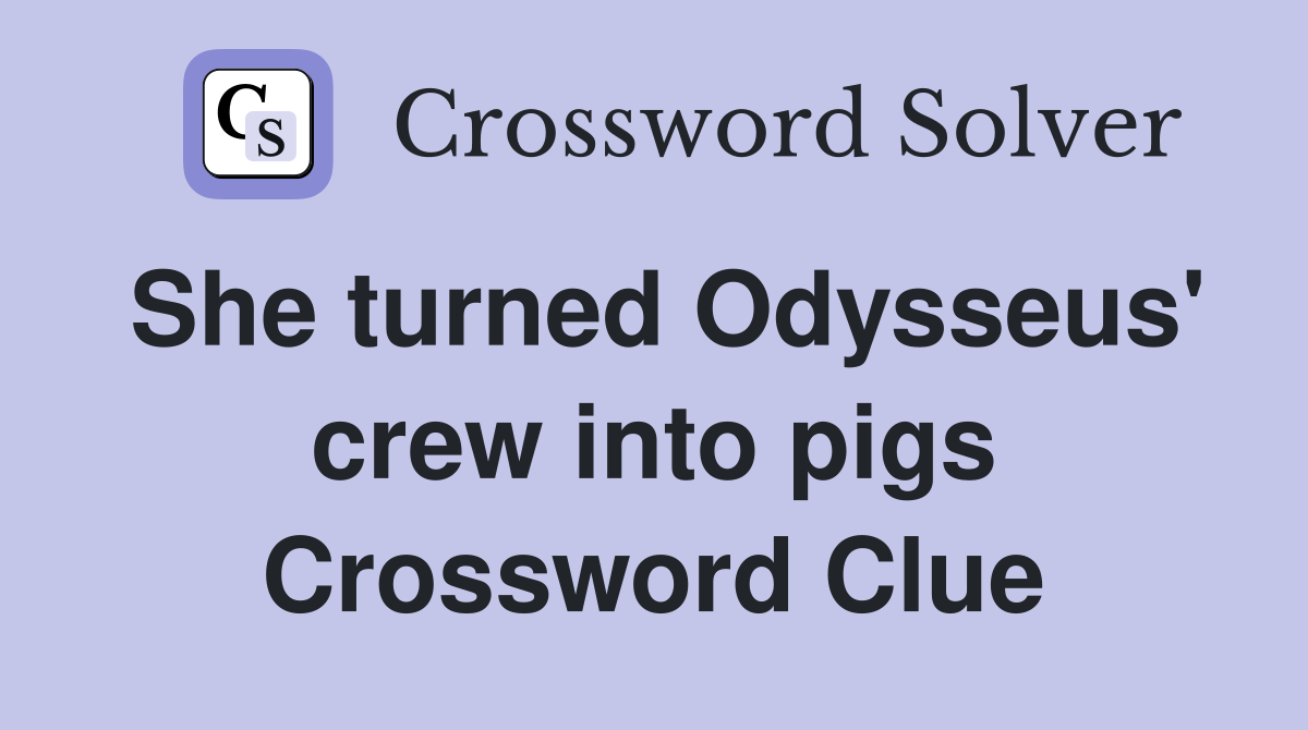 She turned Odysseus' crew into pigs Crossword Clue