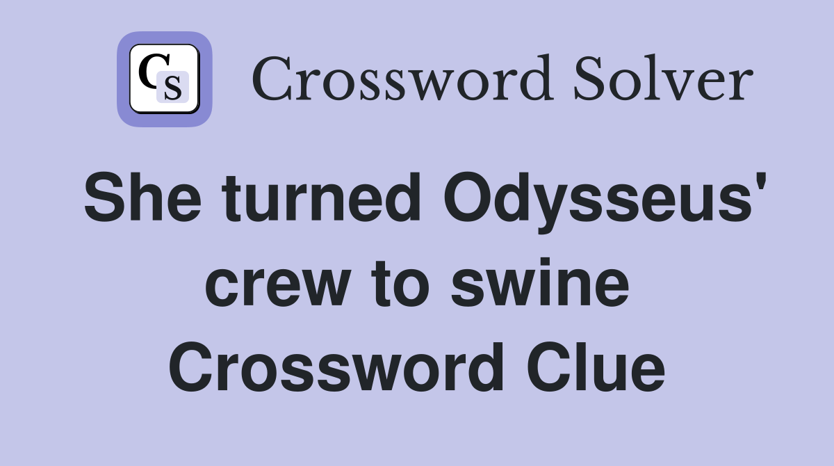 She turned Odysseus' crew to swine Crossword Clue