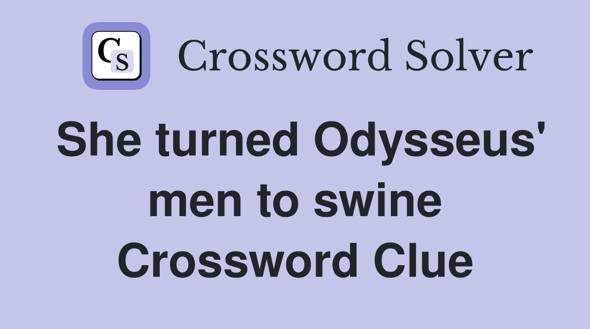 She turned Odysseus' men to swine Crossword Clue