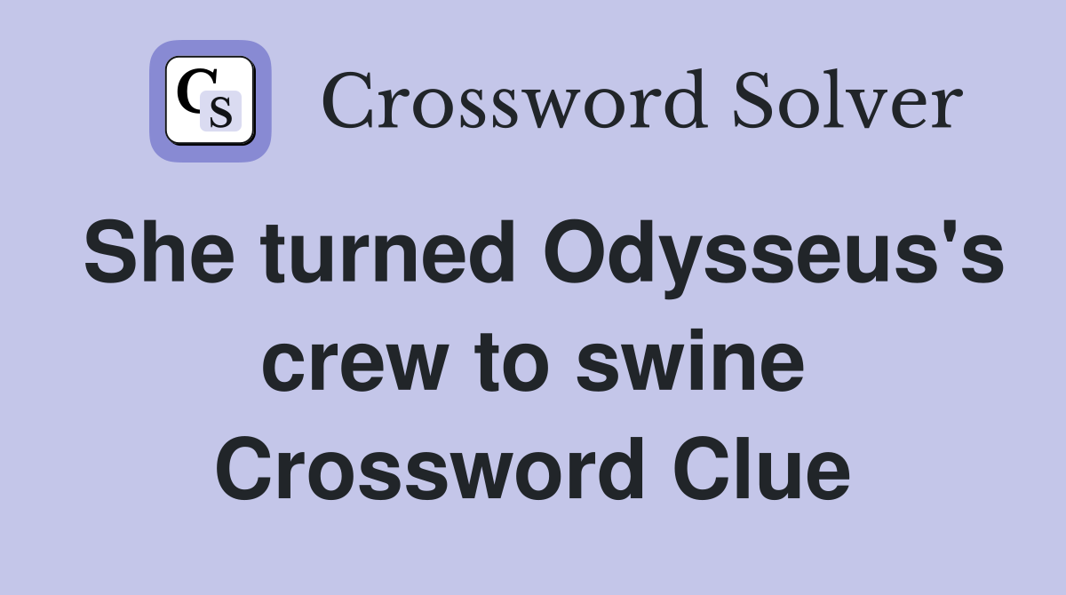 She turned Odysseus's crew to swine Crossword Clue