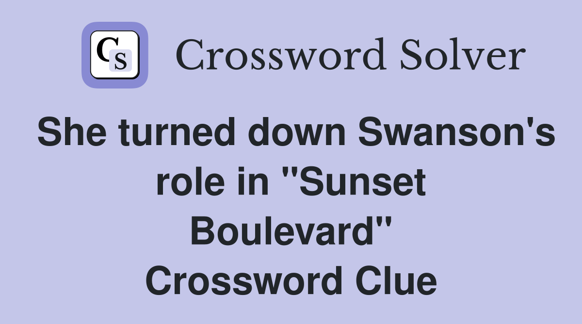 She turned down Swanson's role in ''Sunset Boulevard'' Crossword Clue