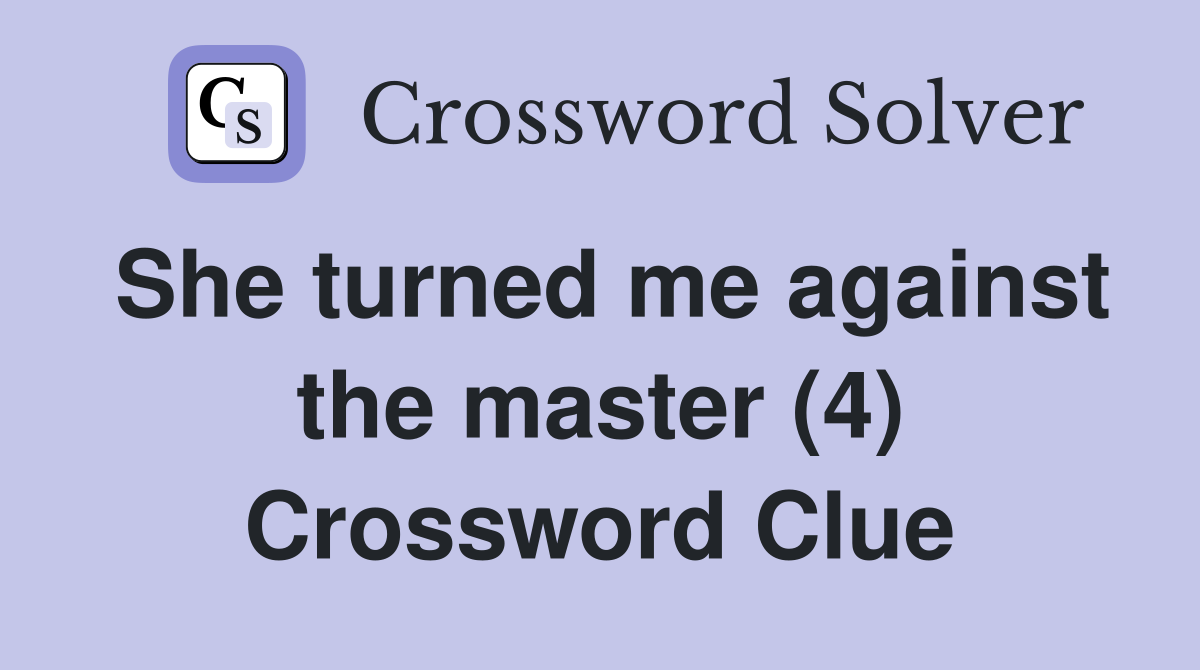 She turned me against the master (4) Crossword Clue