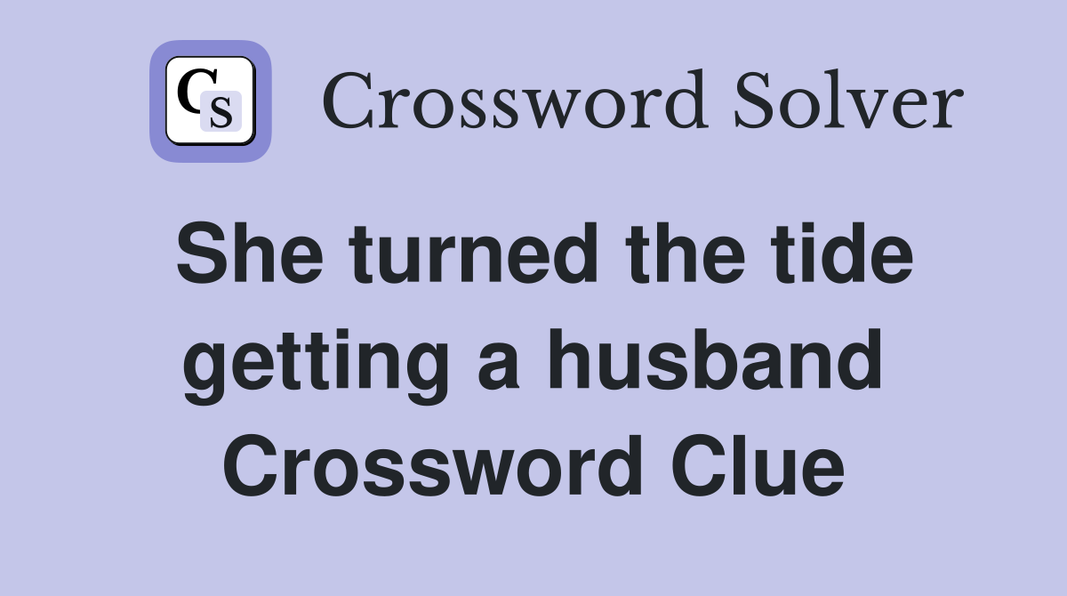 She turned the tide getting a husband Crossword Clue