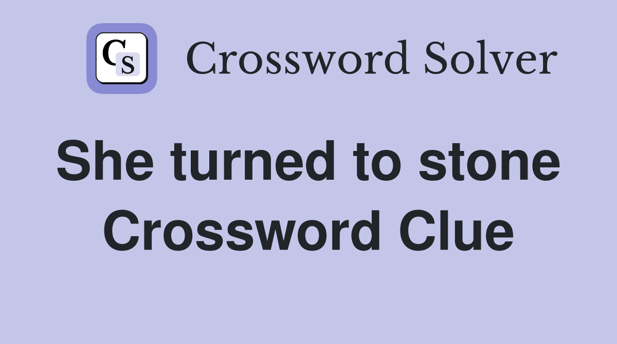 She turned to stone  Crossword Clue