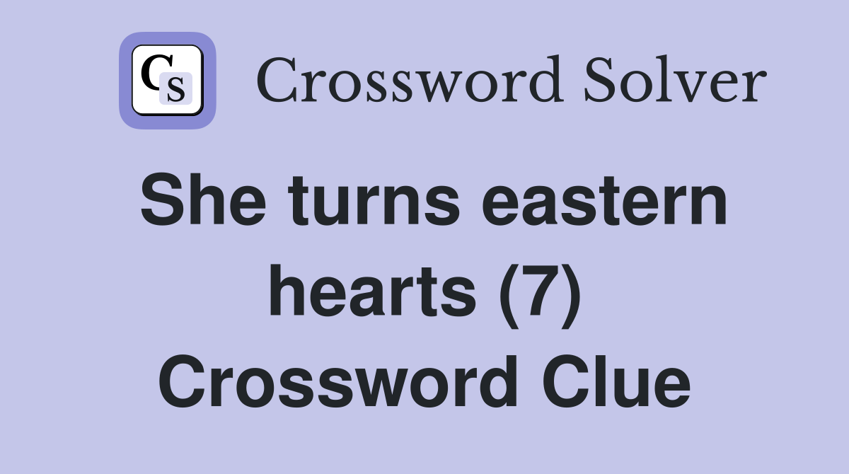 She turns eastern hearts (7) Crossword Clue