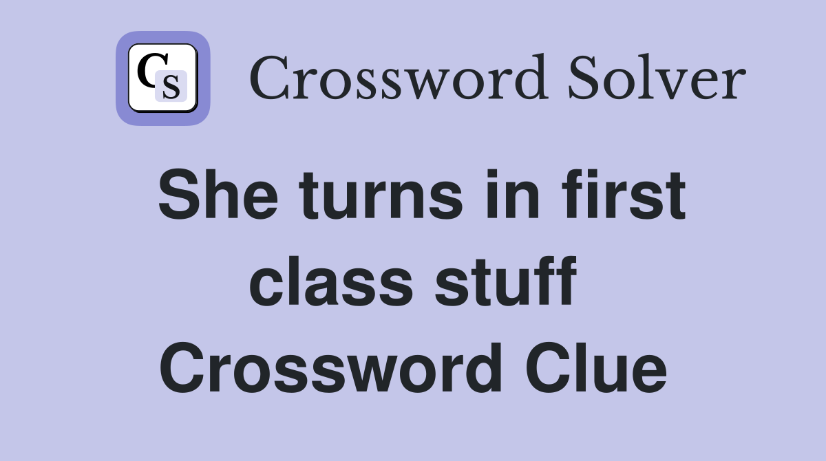 She turns in first class stuff Crossword Clue