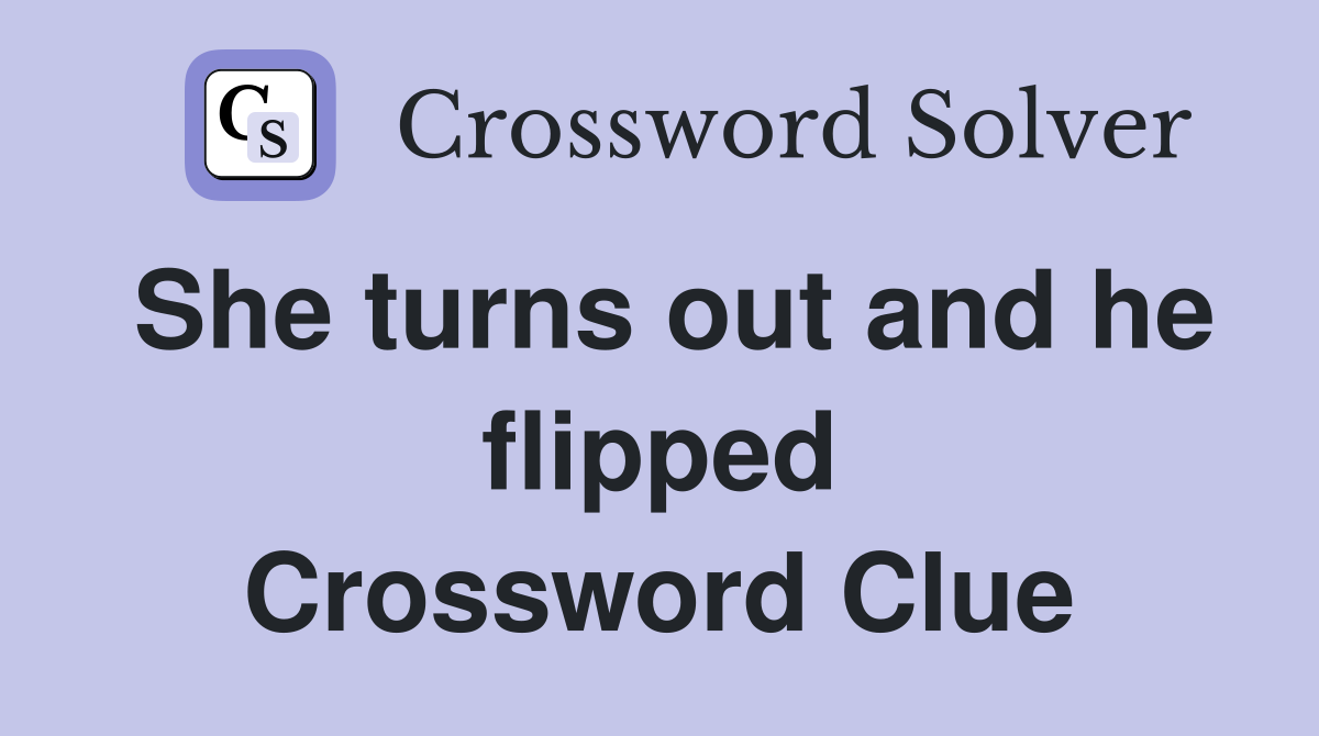 She turns out and he flipped Crossword Clue