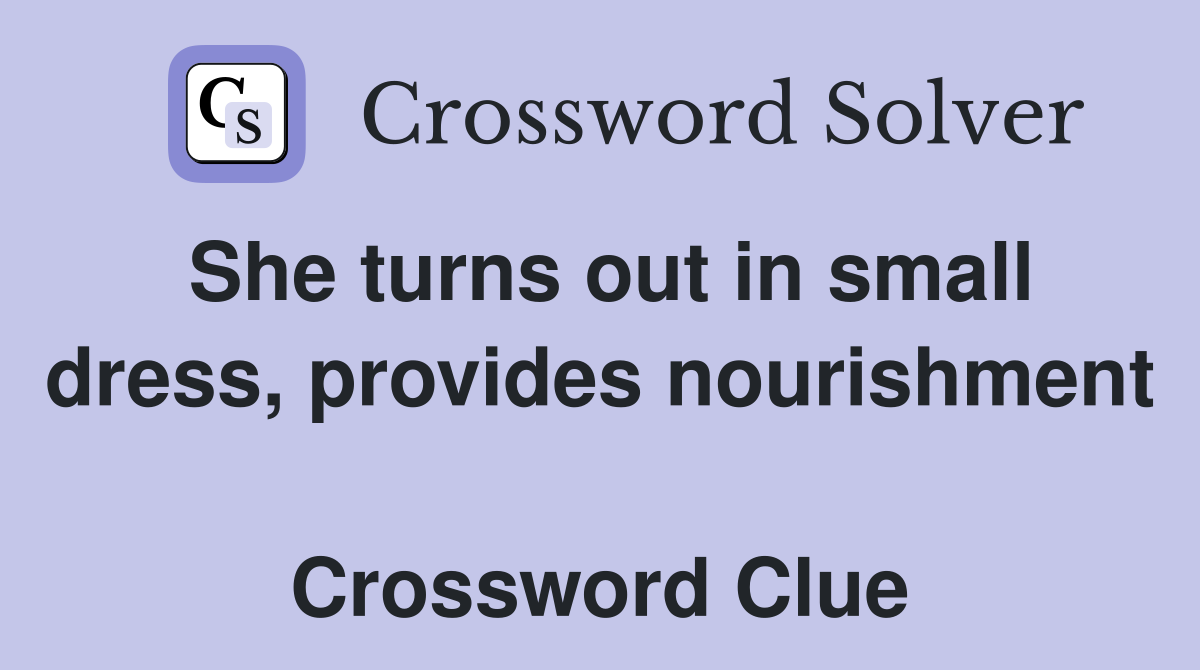 She turns out in small dress, provides nourishment  Crossword Clue