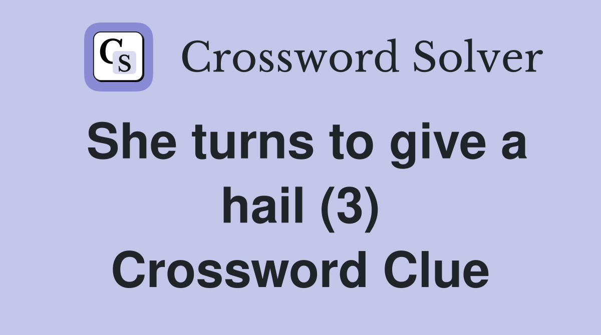 She turns to give a hail (3) Crossword Clue