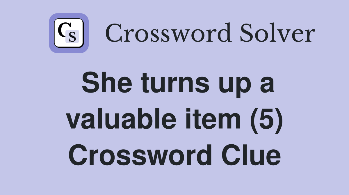 She turns up a valuable item (5) Crossword Clue