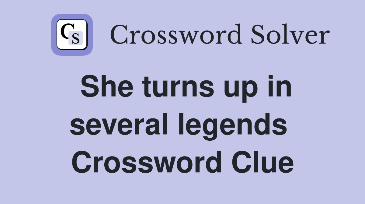 She turns up in several legends  Crossword Clue