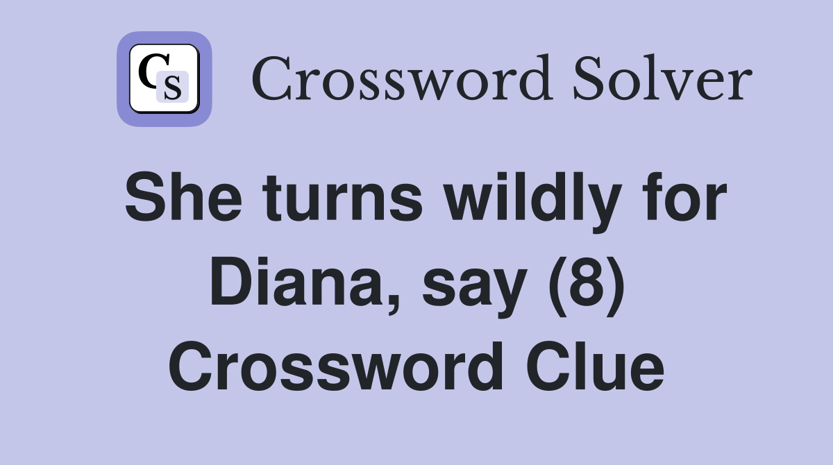 She turns wildly for Diana, say (8) Crossword Clue