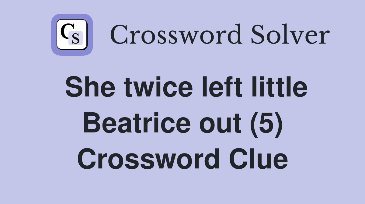 She twice left little Beatrice out (5) Crossword Clue