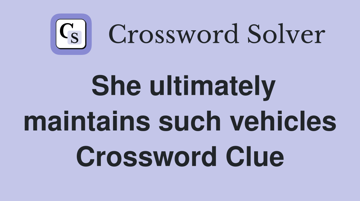 She ultimately maintains such vehicles Crossword Clue