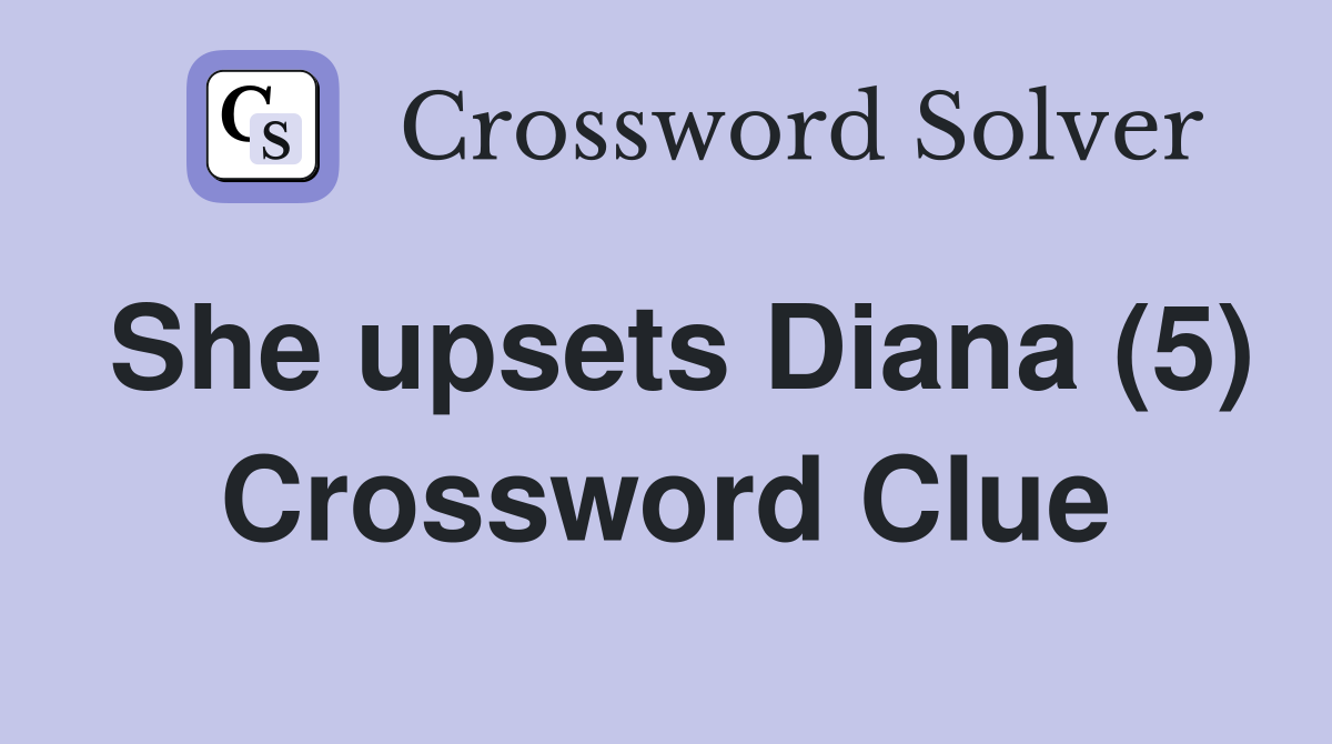 She upsets Diana (5) Crossword Clue
