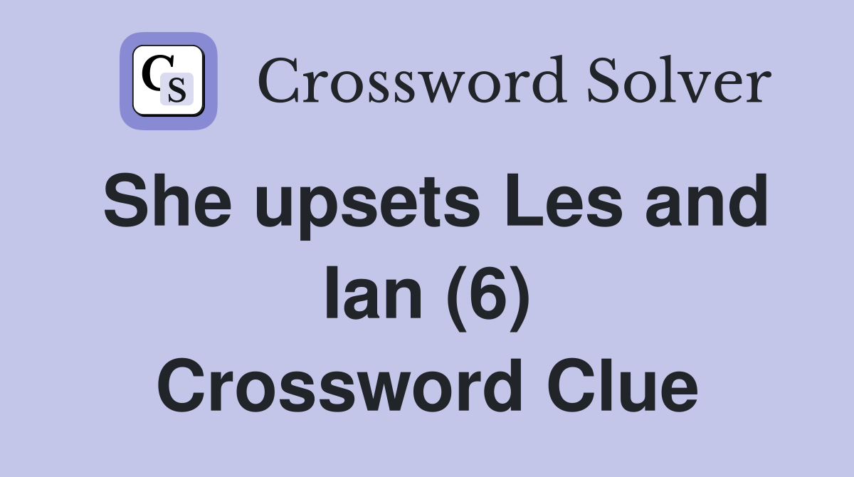 She upsets Les and Ian (6) Crossword Clue