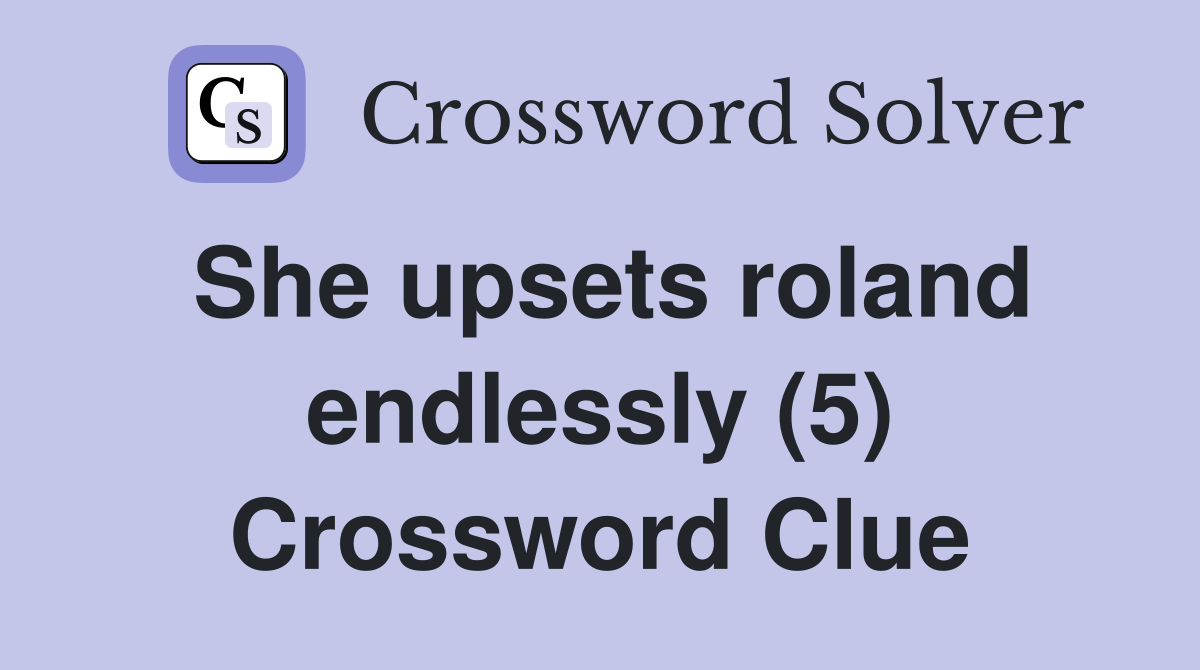 She upsets roland endlessly (5) Crossword Clue