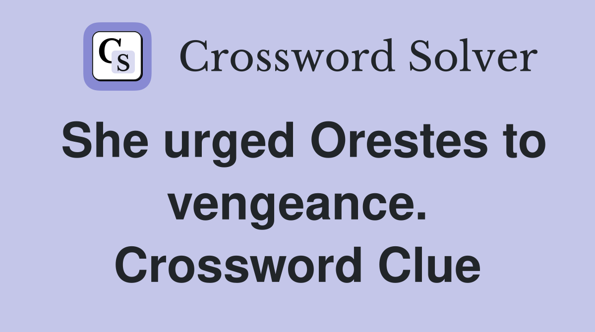 She urged Orestes to vengeance. Crossword Clue