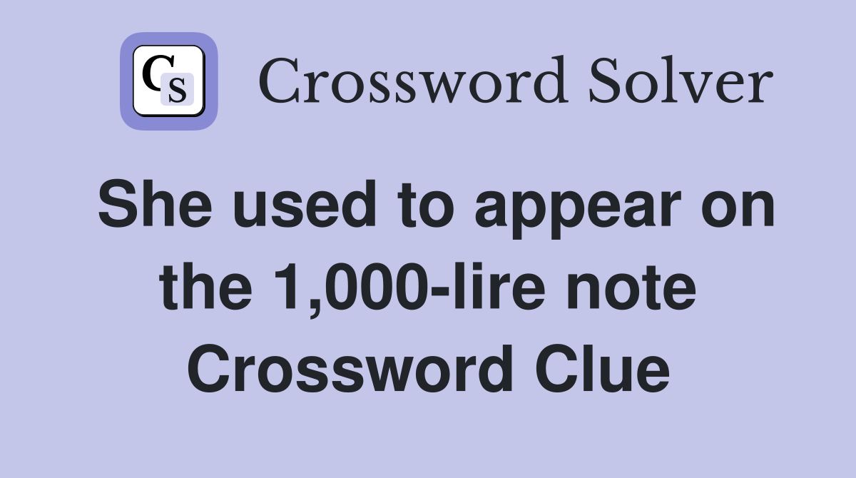 She used to appear on the 1,000-lire note Crossword Clue