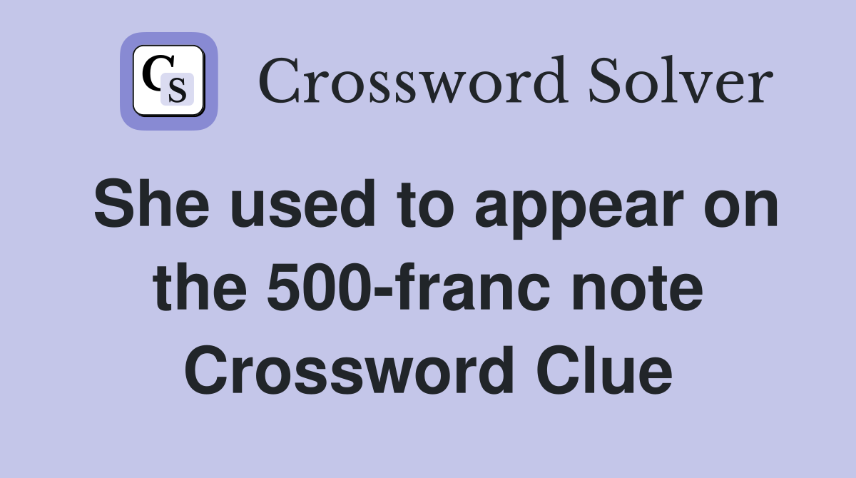 She used to appear on the 500-franc note Crossword Clue