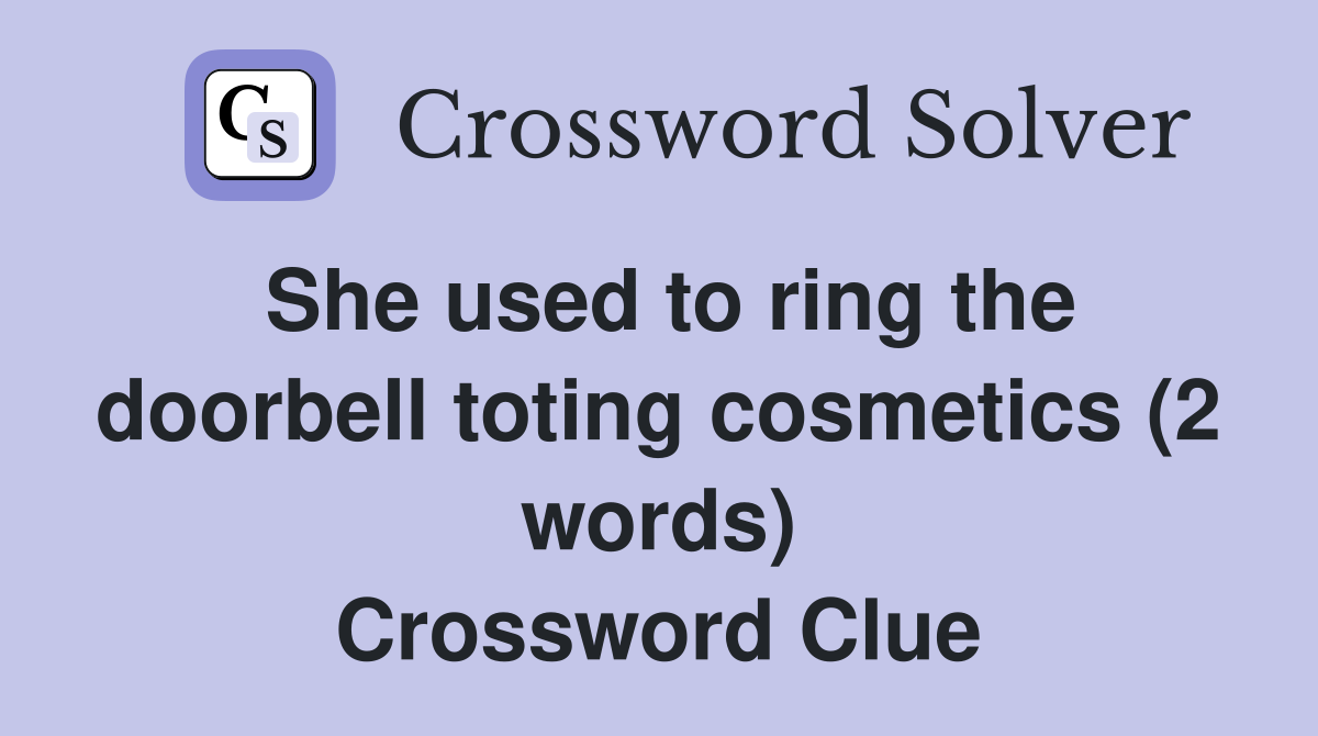 She used to ring the doorbell toting cosmetics (2 words) Crossword Clue
