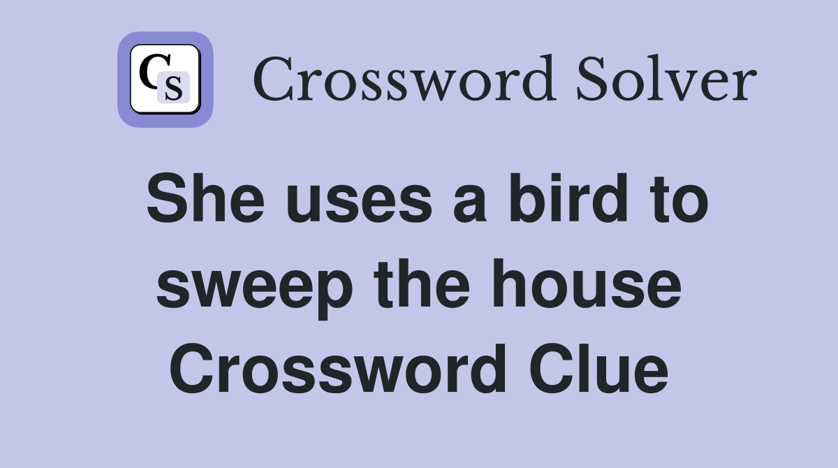 She uses a bird to sweep the house Crossword Clue