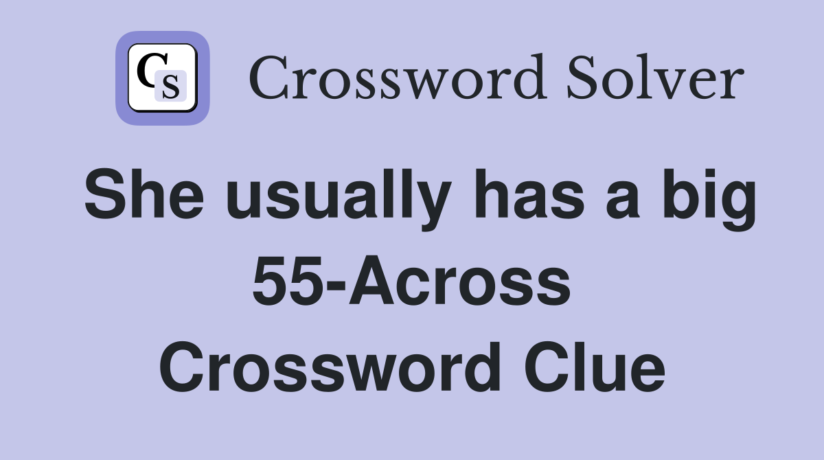 She usually has a big 55-Across Crossword Clue