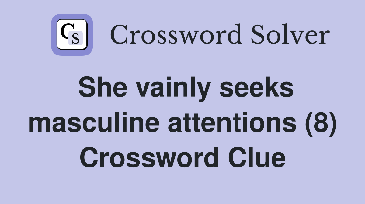 She vainly seeks masculine attentions (8) Crossword Clue