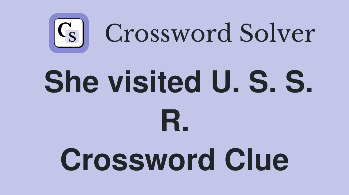 She visited U. S. S. R. Crossword Clue