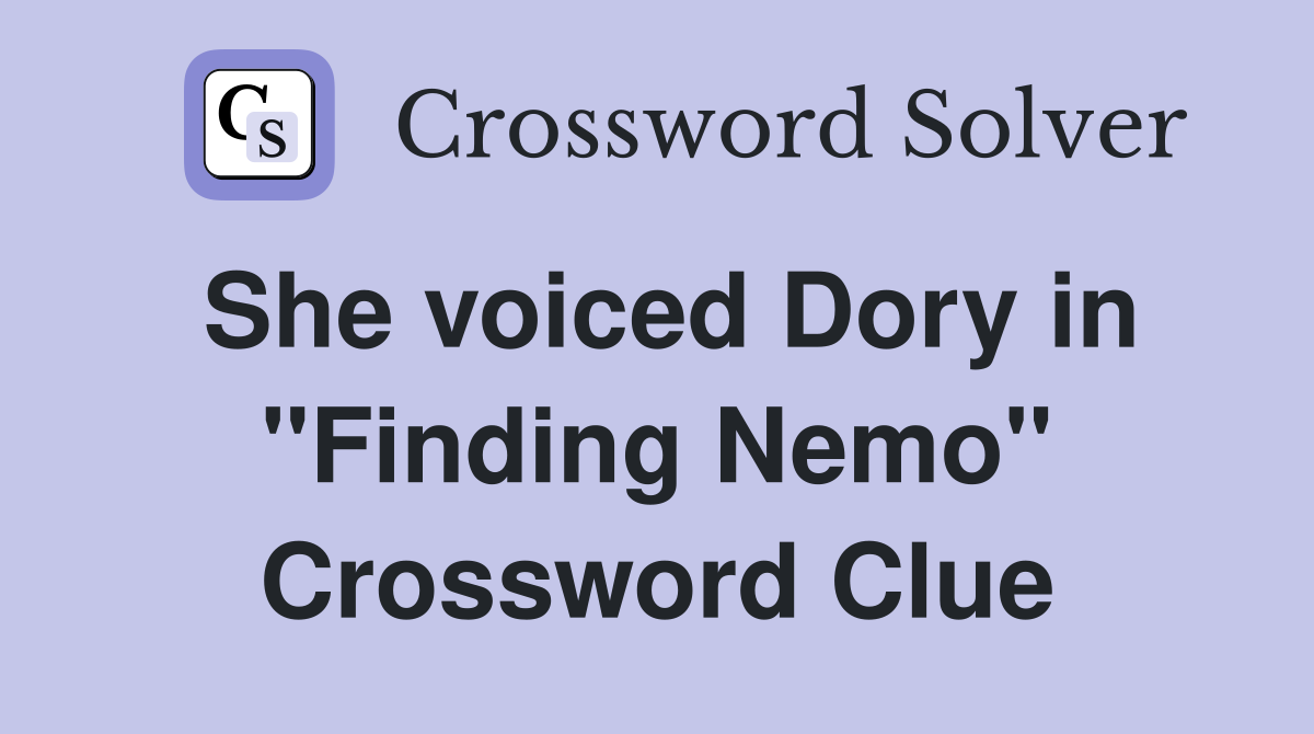 She voiced Dory in "Finding Nemo" Crossword Clue