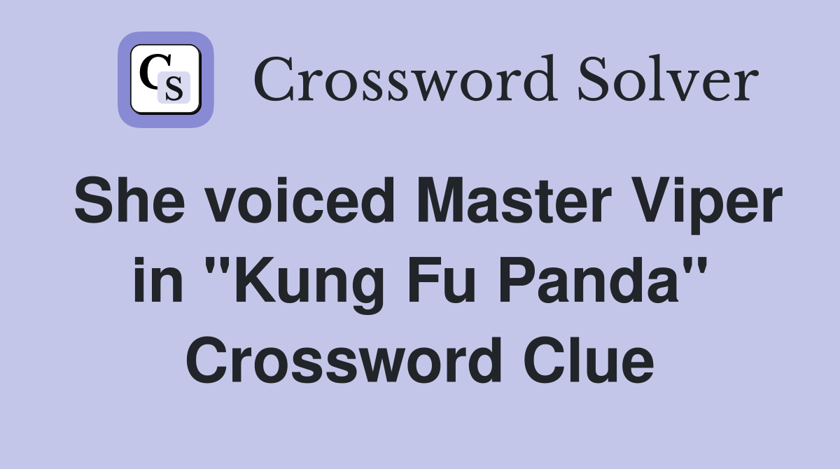 She voiced Master Viper in "Kung Fu Panda" Crossword Clue