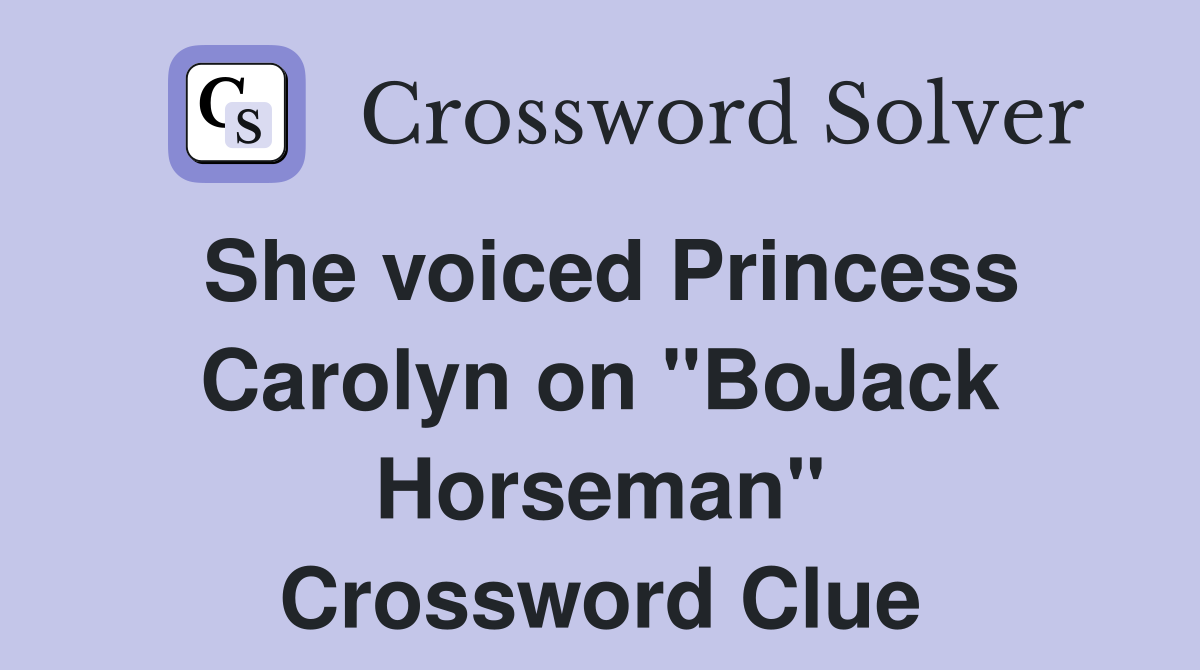 She voiced Princess Carolyn on "BoJack Horseman" Crossword Clue