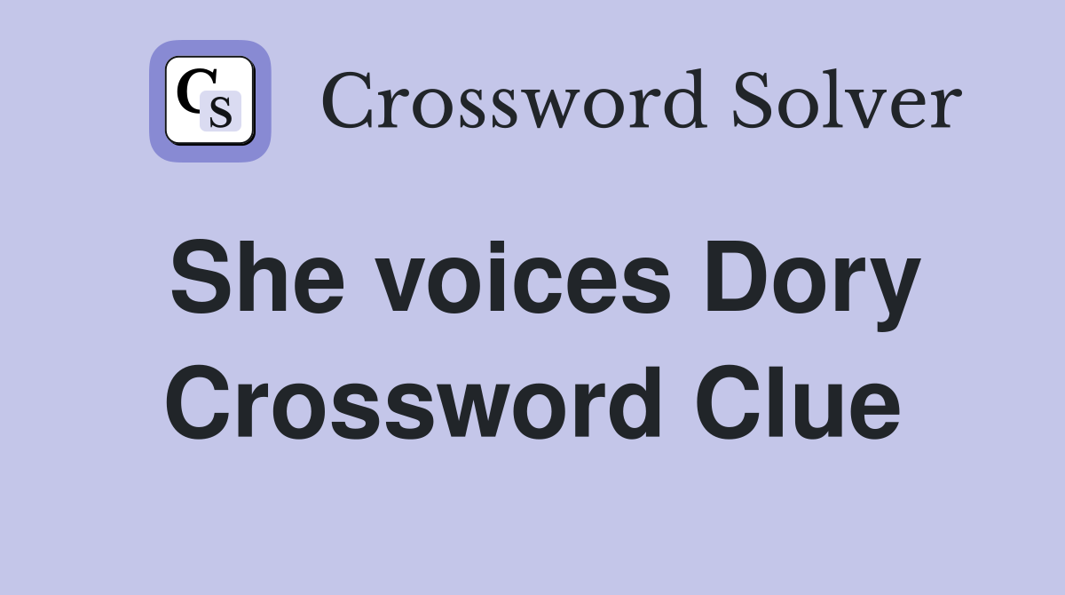 She voices Dory Crossword Clue