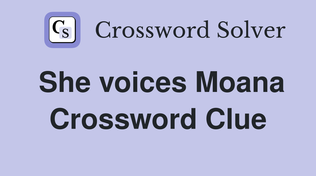 She voices Moana Crossword Clue