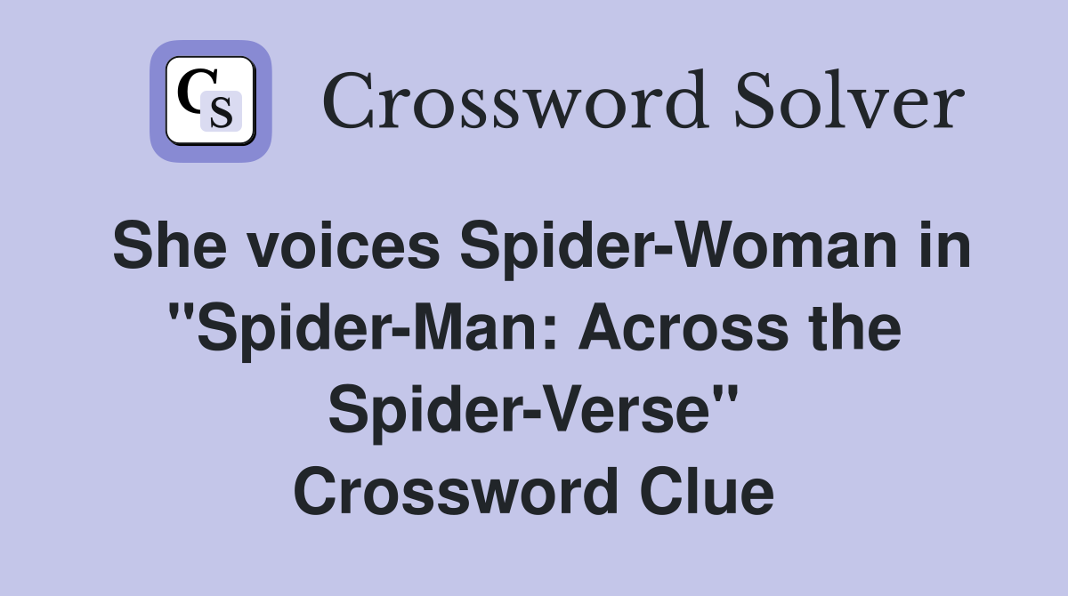 She voices Spider-Woman in "Spider-Man: Across the Spider-Verse" Crossword Clue