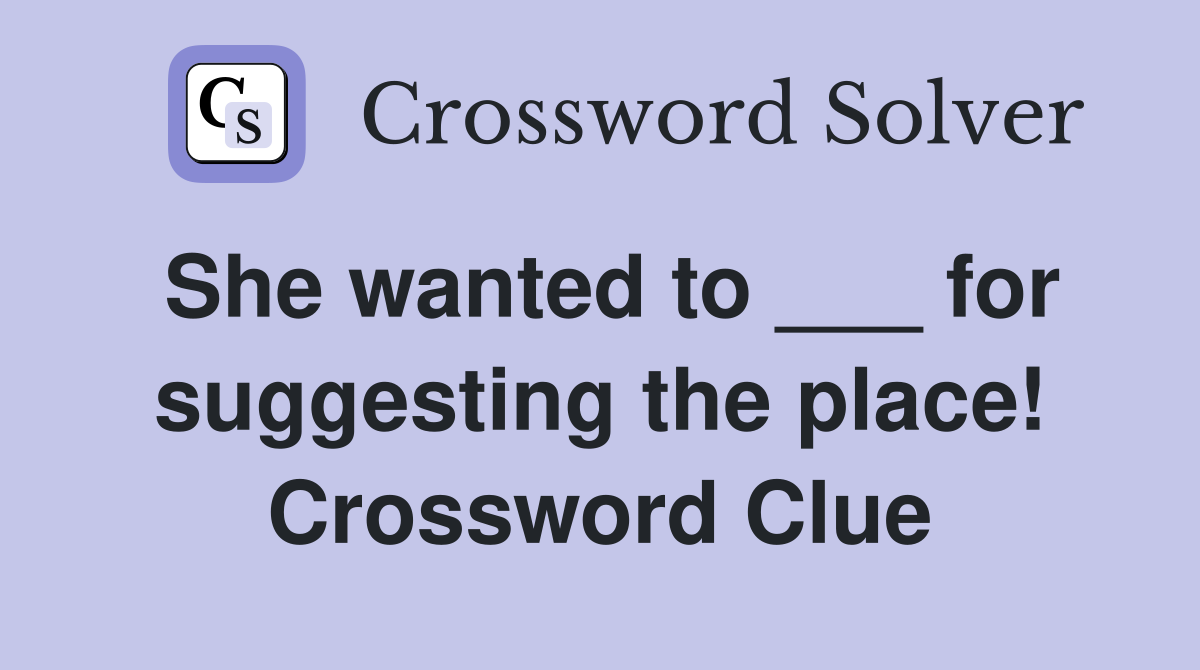 She wanted to ___ for suggesting the place! Crossword Clue
