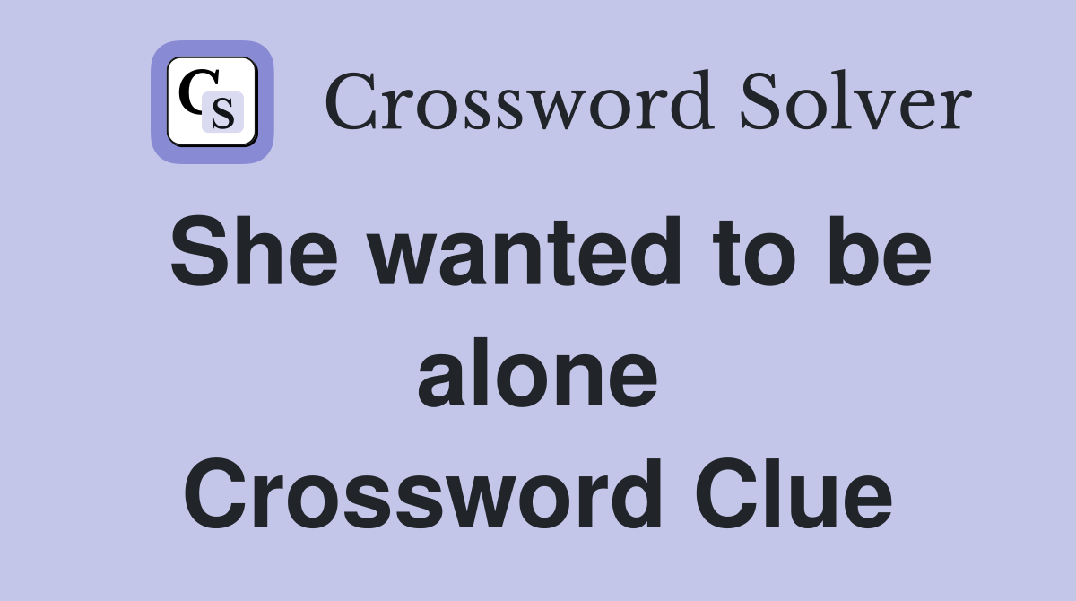 She wanted to be alone Crossword Clue