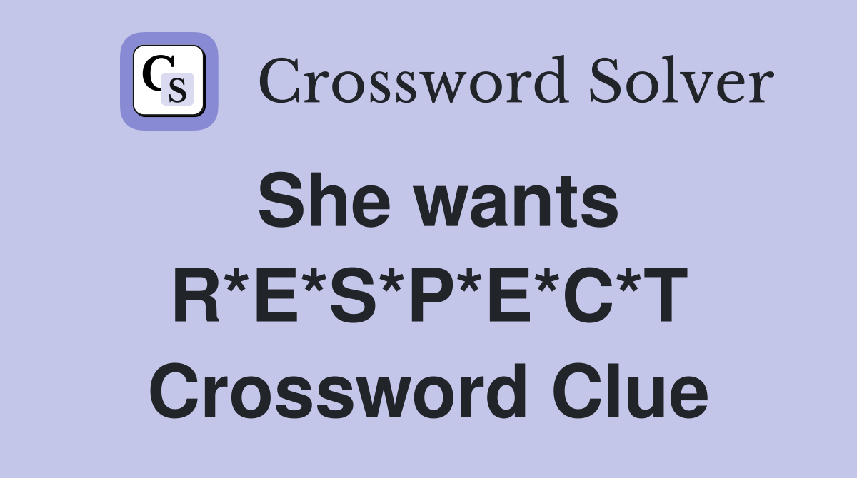 She wants R*E*S*P*E*C*T Crossword Clue