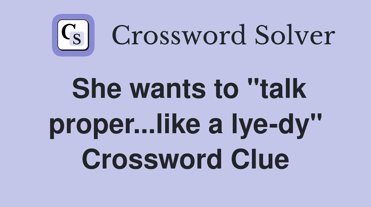 She wants to "talk proper...like a lye-dy" Crossword Clue
