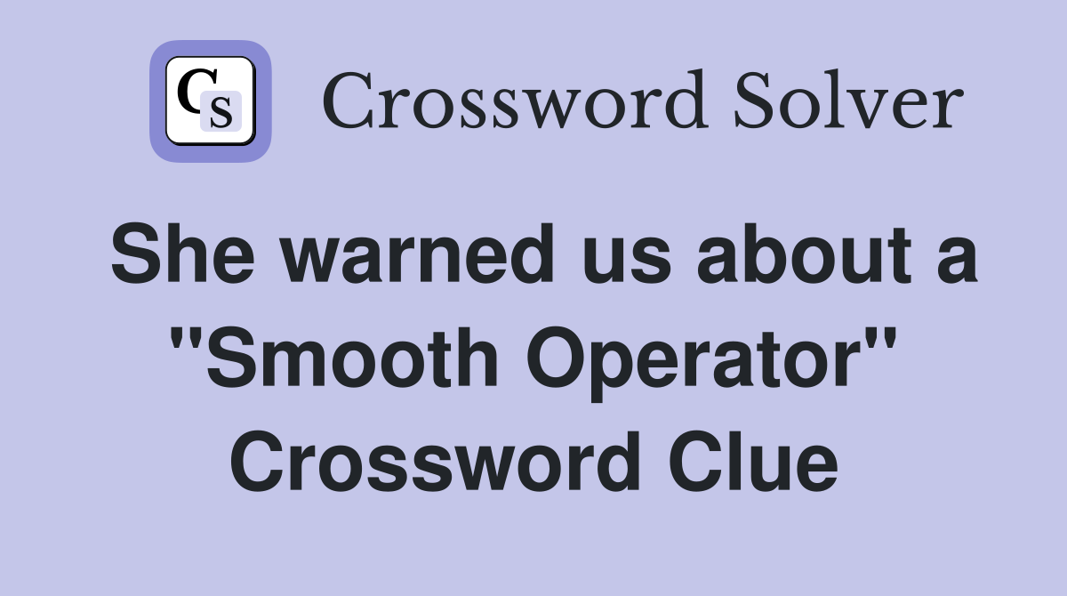 She warned us about a "Smooth Operator" Crossword Clue