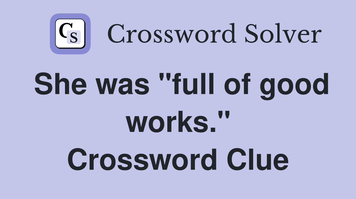 She was "full of good works." Crossword Clue